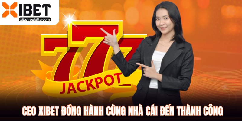 Ceo XIBET đồng hành cùng nhà cái đến thành công
