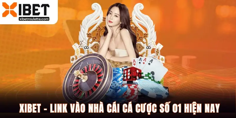 XIBET - Link vào nhà cái cá cược số 01 hiện nay