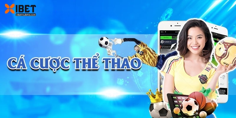 Thể thao XIBET mang đến nhiều kèo cược hấp dẫn, cuốn hút